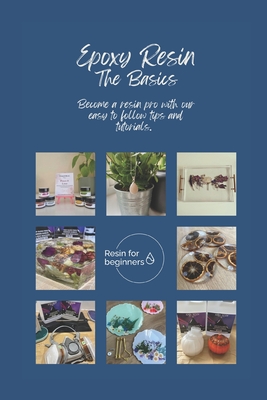 Coperta cărții 'Epoxy Resin - The Basics: Tips and tutorials to help you create resin projects like a pro - Rebecca Blackburn'