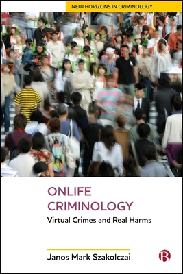 Onlife Criminology: Virtual Crimes and Real Harms - Janos Mark Szakolczai