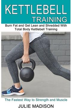 Poza produsului Kettlebell Training: Burn Fat and Get Lean and Shredded With Total Body Kettlebell Training (The Fastest Way to Strength and Muscle) - Julie Madison