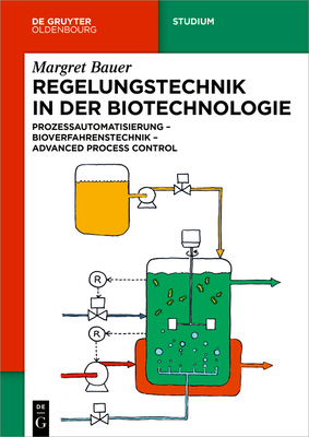 Regelungstechnik in Der Biotechnologie: Prozessautomatisierung - Bioverfahrenstechnik - Advanced Process Control - Margret Bauer