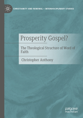 Prosperity Gospel?: The Theological Structure of Word of Faith - Christopher Anthony