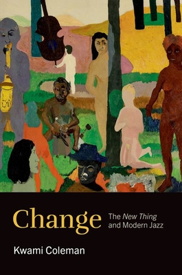 Change: The New Thing and Modern Jazz - Kwami Coleman