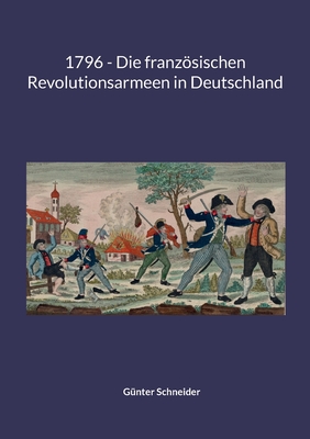 1796 - Die französischen Revolutionsarmeen in Deutschland - Günter Schneider