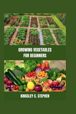 Growing Vegetables for Beginners - Kingsley C. Stephen