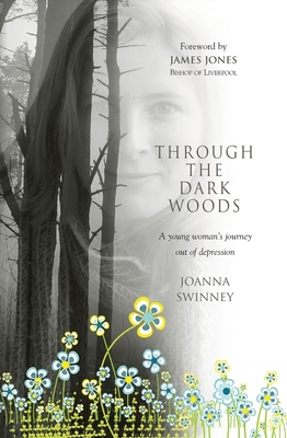 Through the Dark Woods: A Young Woman's Journey Out of Depression - Jo Swinney