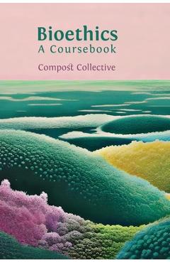 Poza produsului Bioethics: A Coursebook - Compost Collective