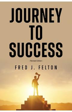 Journey to Success - Fred J. Felton