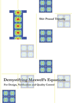 Demystifying Maxwell's Equations: For Design, Verification and Quality Control - Shiv Prasad Tripathy