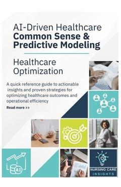 Poza produsului AI-Driven Healthcare Common Sense & Predictive Modeling: Healthcare Optimization Quick Reference Guide to Actionable Insights - Salimah Alia Muhammad