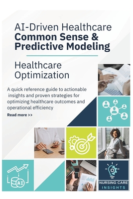 AI-Driven Healthcare Common Sense & Predictive Modeling: Healthcare Optimization Quick Reference Guide to Actionable Insights - Salimah Alia Muhammad