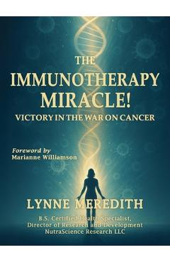 Poza produsului The IMMUNOTHERAPY MIRACLE!: Victory in the War on Cancer - Lynne Meredith