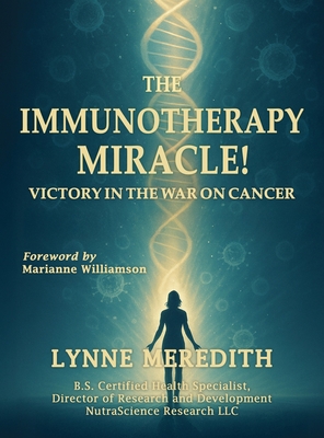 The IMMUNOTHERAPY MIRACLE!: Victory in the War on Cancer - Lynne Meredith