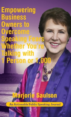 Empowering Business Owners to Overcome Speaking Fears Whether You're Talking with 1 Person or 1,000: Enjoy Clear and Confident Communication Skills to - Marjorie Saulson