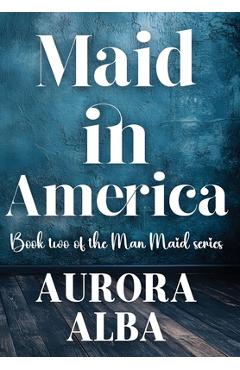 Coperta cărții 'Maid in America: Book Two of the Man Maid Series - Aurora Alba'