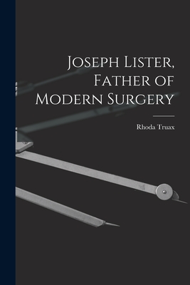 Joseph Lister, Father of Modern Surgery - Rhoda Truax