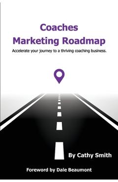 Coperta cărții 'Coaches Marketing Roadmap: Accelerate your journey to a thriving coaching business - Cathy Smith'