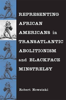 Representing African Americans in Transatlantic Abolitionism and Blackface Minstrelsy - Robert Nowatzki