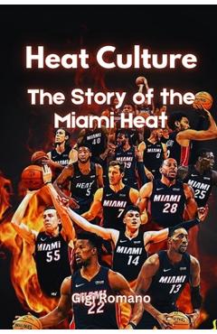 Coperta cărții 'Heat Culture: The Story of the Miami Heat - Gigi Romano'