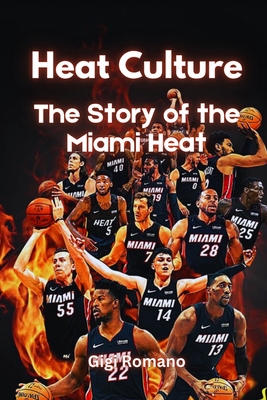 Heat Culture: The Story of the Miami Heat - Gigi Romano