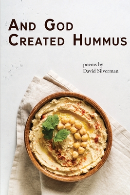 And God Created Hummus: Poems by David Silverman - David Silverman