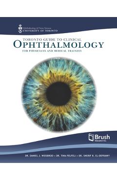 Coperta cărții 'Toronto Guide to Clinical Ophthalmology for Physicians and Medical Trainees - Daniel J. Weisbrod'