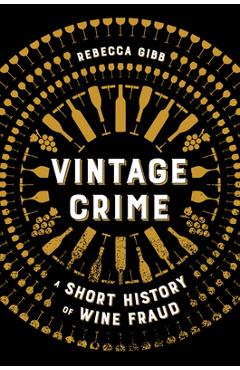 Poza produsului Vintage Crime: A Short History of Wine Fraud - Rebecca Gibb