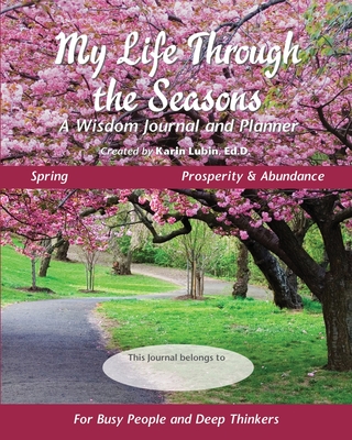 My Life Through the Seasons, A Wisdom Journal and Planner: Spring - Prosperity and Abundance - Karin Lubin