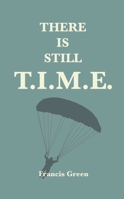 There is Still T.I.M.E. - Francis T. Green