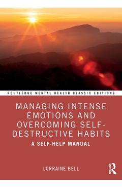 Poza produsului Managing Intense Emotions and Overcoming Self-Destructive Habits: A Self-Help Manual - Lorraine Bell