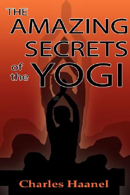 The Amazing Secrets of the Yogi - Charles F. Haanel