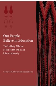 Coperta cărții 'Our People Believe in Education: The Unlikely Alliance of the Miami Tribe and Miami University - Cameron M. Shriver'