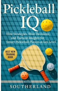 Poza produsului Pickleball IQ: Elite Strategies, Shot Decisions, and Tactical Insights for Smart Pickleball Players at Any Level - Fitness Research Publishing