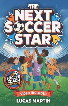 Poza produsului The Next Soccer Star: The Little Academy Player Who Dreams of Messi and Ronaldo: Soccer Book For Kids 8-12 - Lucas Martin
