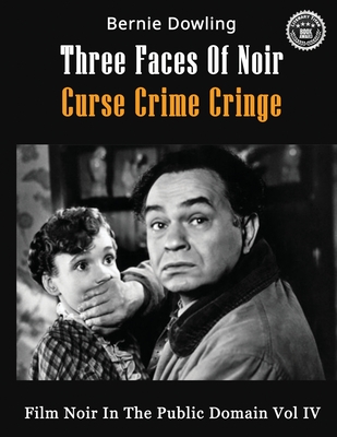 Three Faces Of Noir Curse Crime Cringe: Film Noir In The Public Domain Vol IV - Bernie Dowling