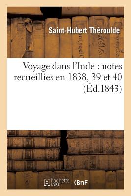 Voyage Dans l'Inde: Notes Recueillies En 1838, 39 Et 40 - Saint-hubert Théroulde