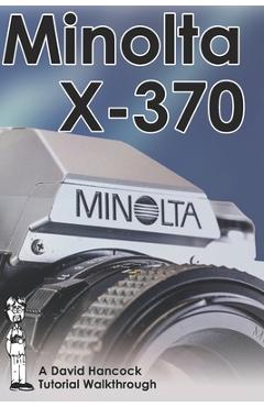 Coperta cărții 'Minolta X-370 35mm Film SLR Tutorial Walkthrough: A Complete Guide to Operating and Understanding the Minolta X-370 -'