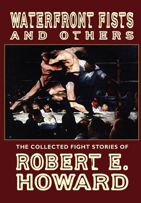 Coperta cărții 'Waterfront Fists and Others: The Collected Fight Stories of Robert E. Howard - Robert E. Howard'