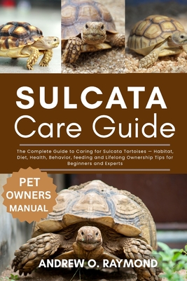Coperta cărții 'Sulcata Tortoise Care Guide: The Complete Guide to Caring for Sulcata Tortoises - Habitat, Diet, Health, Behavior,'