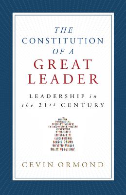 Coperta cărții 'The Constitution of a Great Leader: Leadership in the 21st Century - Cevin Ormond'