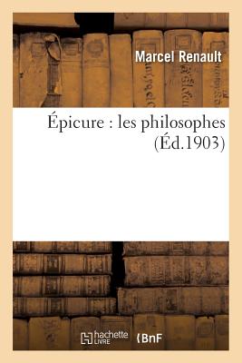 Épicure: Les Philosophes - Marcel Renault
