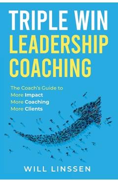 Coperta cărții 'Triple Win Leadership Coaching: The Coach's Guide to More Impact, More Coaching, and More Clients - Will Linssen'