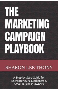 Poza produsului The Marketing Campaign Playbook: A Step-by-Step Guide for Entrepreneurs, Marketers, and Small Business Owners - Sharon Lee Thony