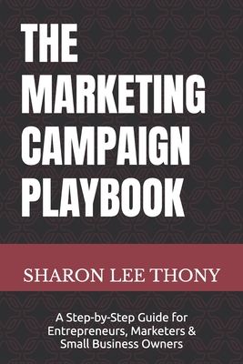 The Marketing Campaign Playbook: A Step-by-Step Guide for Entrepreneurs, Marketers, and Small Business Owners - Sharon Lee Thony