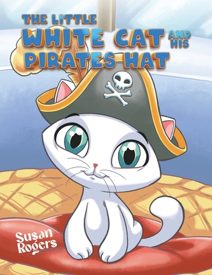 The Little White Cat and His Pirate Hat - Susan Rogers
