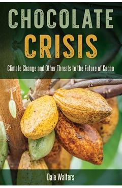 Poza produsului Chocolate Crisis: Climate Change and Other Threats to the Future of Cacao - Dale Walters
