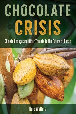 Chocolate Crisis: Climate Change and Other Threats to the Future of Cacao - Dale Walters