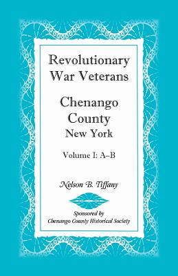 Revolutionary War Veterans, Chenango County, New York, Volume I, A-B - Nelson B. Tiffany