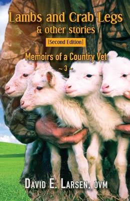 Lambs and Crab Legs: Memoirs of a Country Vet - Dvm David E. Larsen