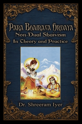 Coperta cărții 'Para Bhairava Hrdaya: Non-Dual Shaivism: In Theory and Practice - Shreeram Iyer'