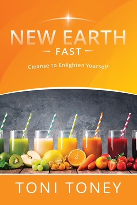 New Earth Fast: Cleanse to Enlighten Yourself - Toni Toney